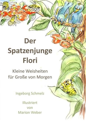 Schmelz, Ingeborg. Der Spatzenjunge Flori - Kleine Weisheiten für Große von Morgen. pkp Verlag Pierre Kynast, 2016.