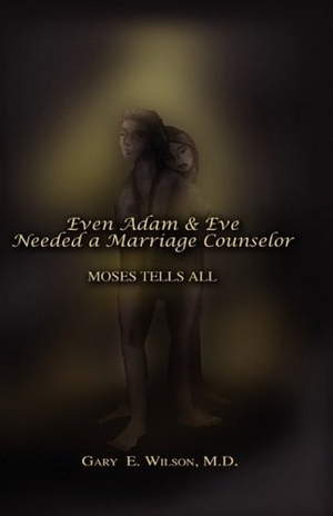 Wilson, Gary. Even Adam and Eve Needed a Marriage Counselor - Moses Tells All. Eloquent Books, 2009.