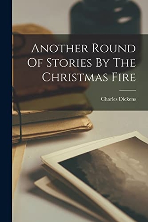 Dickens, Charles. Another Round Of Stories By The Christmas Fire. Creative Media Partners, LLC, 2022.
