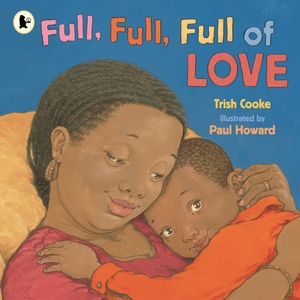 Cooke, Trish. Full, Full, Full of Love. Walker Books Ltd, 2020.
