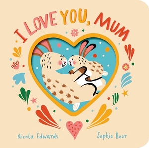 Edwards, Nicola. I Love You, Mum. Little Tiger Press Group, 2025.