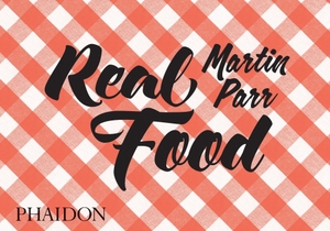 Parr, Martin. Real Food. Phaidon Press Inc., 2016.