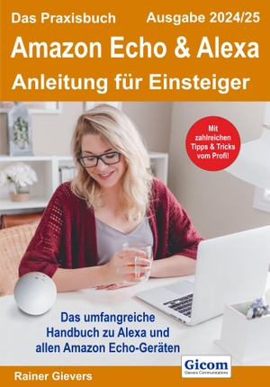 Gievers, Rainer. Das Praxisbuch Amazon Echo & Alexa - Anleitung für Einsteiger (Ausgabe 2024/25). Gicom, 2024.
