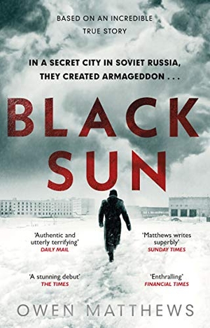 Matthews, Owen. Black Sun - Based on a true story, the critically acclaimed Soviet thriller. Transworld Publ. Ltd UK, 2020.