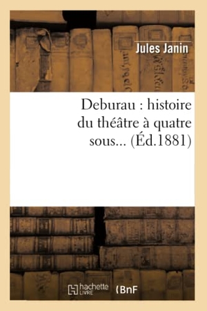 Janin, Jules. Deburau - histoire du théâtre à quatre sous (Éd.1881). Hachette Livre, 2022.