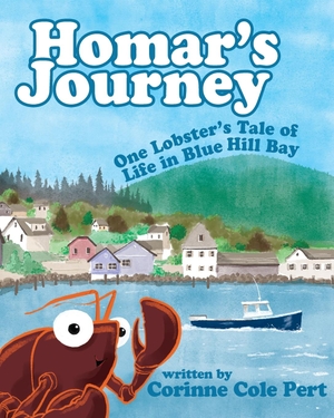 Pert, Corinne Cole. Homar's Journey - One Lobster's Tale of Life in Blue Hill Bay. Corinne Pert, 2019.