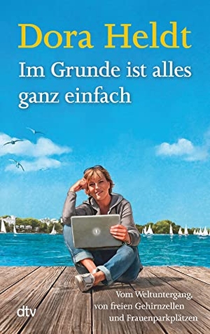 Heldt, Dora. Im Grunde ist alles ganz einfach - Vom Weltuntergang, von freien Gehirnzellen und Frauenparkplätzen. dtv Verlagsgesellschaft, 2016.