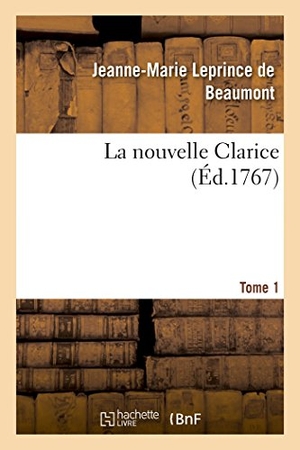 Leprince De Beaumont, Jeanne-Marie. La Nouvelle Clarice. Tome 1. Hachette Livre - BNF, 2016.