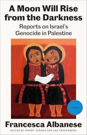 Albanese, Francesca. A Moon Will Rise from the Darkness - Reports on Israel's Genocide in Palestine. Pluto Press, 2025.