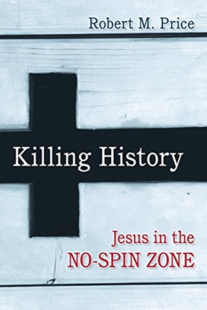 Price, Robert M. Killing History - Jesus in the No-Spin Zone. Globe Pequot Publishing, 2014.
