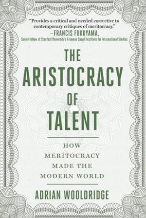 Wooldridge, Adrian. The Aristocracy of Talent - How Meritocracy Made the Modern World. Skyhorse Publishing, 2021.