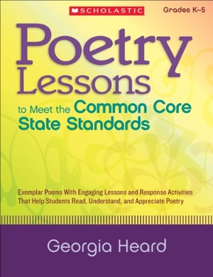 Heard, Georgia. Poetry Lessons to Meet the Common Core State Standards: Exemplar Poems with Engaging Lessons and Response Activities That Help Students Read, Understa. Scholastic Inc., 2013.