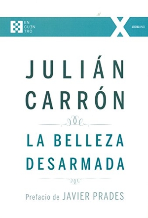 Carrón, Julián. La belleza desarmada. Ediciones Encuentro, S.A., 2016.