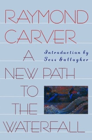 Carver, Raymond. A New Path to the Waterfall. Grove Atlantic, 1994.