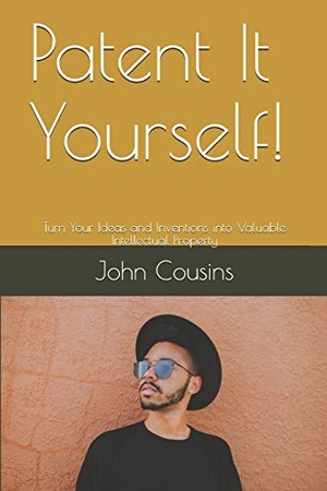 Cousins, John. Patent It Yourself!: Turn Your Ideas and Inventions into Valuable Intellectual Property. Independently Published, 2017.