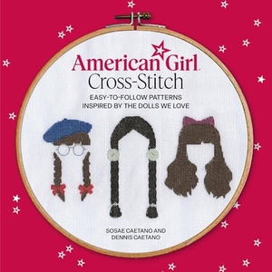 Caetano, Dennis / Inc., Mattel et al. American Girl Cross-Stitch - Easy-to-Follow Patterns Inspired by the Dolls We Love. Running Press,U.S., 2026.
