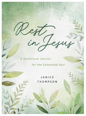 Thompson, Janice. Rest in Jesus: A Devotional Journal for the Exhausted Soul. Barbour Publishing, 2024.