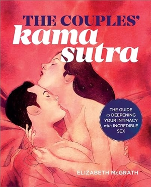 Mcgrath, Elizabeth. The Couples' Kama Sutra - The Guide to Deepening Your Intimacy with Incredible Sex. Callisto Publishing, 2016.