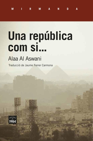 Aswani, Alaa Al / Aswânî, Alâ Al et al. Una república com si.... Edicions de 1984, 2020.