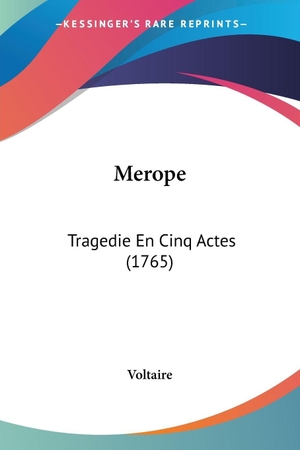 Voltaire. Merope - Tragedie En Cinq Actes (1765). Kessinger Publishing, LLC, 2009.