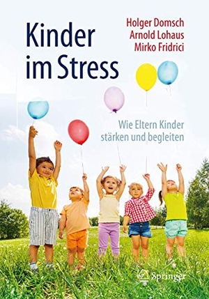 Domsch, Holger / Lohaus, Arnold et al. Kinder im Stress - Wie Eltern Kinder stärken und begleiten. Springer-Verlag GmbH, 2016.