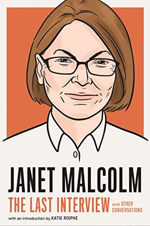 Malcolm, Janet. Janet Malcolm: The Last Interview - And Other Conversations. Melville House Publishing, 2022.