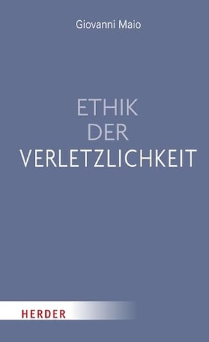 Maio, Giovanni. Ethik der Verletzlichkeit. Herder Verlag GmbH, 2024.