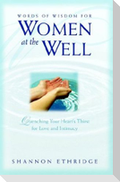 Words of Wisdom for Women at the Well: Quenching Your Heart's Thirst for Love and Intimacy