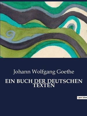 Goethe, Johann Wolfgang. EIN BUCH DER DEUTSCHEN TEXTEN. Culturea, 2023.