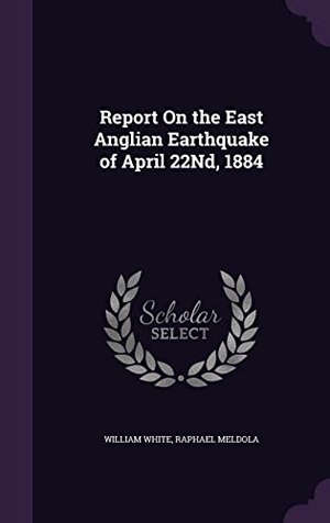 White, William / Raphael Meldola. Report On the East Anglian Earthquake of April 22Nd, 1884. Touchladybirdlucky Studios, 2016.