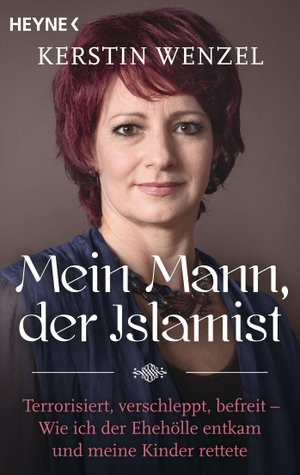 Wenzel, Kerstin. Mein Mann, der Islamist - Terrorisiert, verschleppt, befreit - Wie ich der Ehehölle entkam und meine Kinder rettete. Heyne Taschenbuch, 2017.