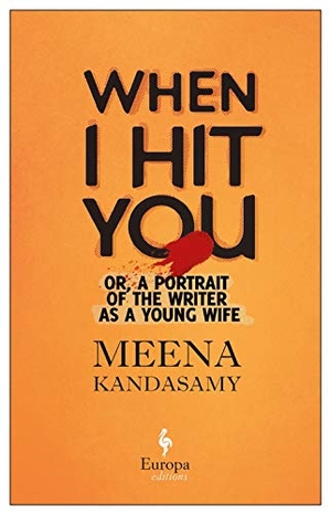 Kandasamy, Meena. When I Hit You - Or, a Portrait of the Writer as a Young Wife. Europa Editions, 2020.