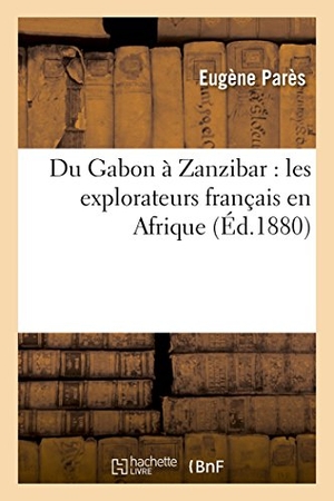 Parès. Du Gabon à Zanzibar - les explorateurs français en Afrique. Hachette Livre, 2018.