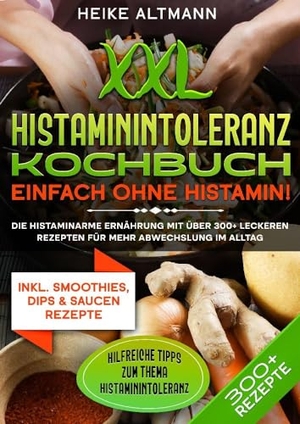 Altmann, Heike. XXL Histaminintoleranz Kochbuch - Einfach ohne Histamin! - Die histaminarme Ernährung mit über 300+ leckeren Rezepten für mehr Abwechslung im Alltag. tredition, 2023.