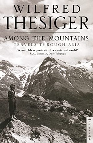 Thesiger, Wilfred. Among the Mountains - Travels Through Asia. HarperCollins Publishers, 2000.