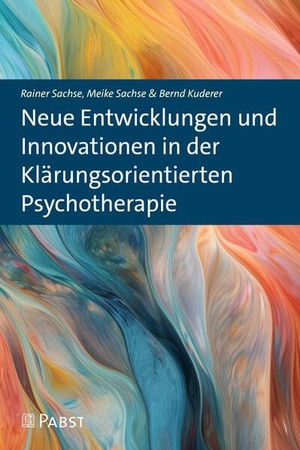 Sachse, Rainer / Sachse, Meike et al. Neue Entwicklungen und Innovationen in der Klärungsorientierten Psychotherapie. Pabst, Wolfgang Science, 2023.