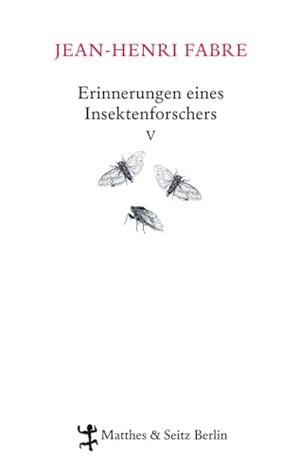 Fabre, Jean-Henri. Erinnerungen eines Insektenforschers 05 - Souvenirs entomologiques V. Matthes & Seitz Verlag, 2013.