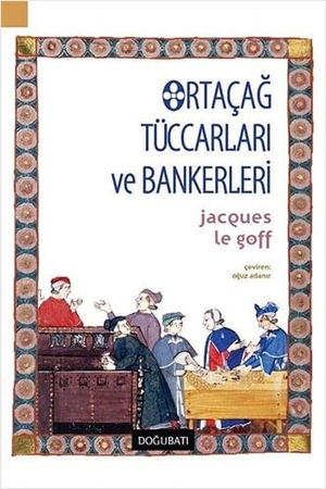 Le Goff, Jacques. Ortacag - Tüccarlari ve Bankerleri. Dogu Bati Yayinlari, 2018.