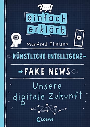 Theisen, Manfred. Einfach erklärt - Künstliche Intelligenz - Fake News - Unsere digitale Zukunft - Leicht verständliches Sachbuch über Algorithmen und Probleme digitaler Kommunikation - Für Kinder ab 10 Jahren. Loewe Verlag GmbH, 2023.