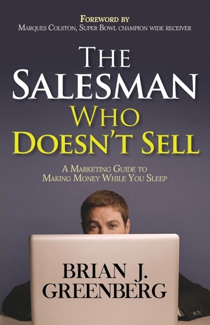 Greenberg, Brian. The Salesman Who Doesn't Sell - A Marketing Guide for Making Money While You Sleep. Morgan James Publishing, 2017.