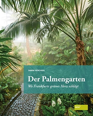 Börchers, Sabine. Der Palmengarten - Wo Frankfurts grünes Herz schlägt. Societäts-Verlag, 2021.