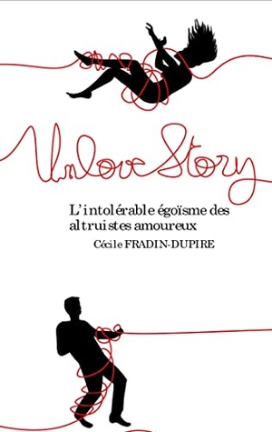 Fradin-Dupire, Cécile. Unlove Story - L'intolérable égoïsme des altruistes amoureux. Books on Demand, 2021.