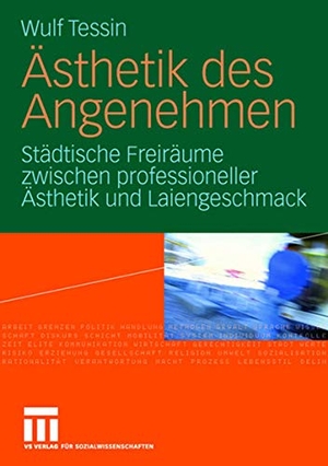 Tessin, Wulf. Ästhetik des Angenehmen - Städtische Freiräume zwischen professioneller Ästhetik und Laiengeschmack. VS Verlag für Sozialwissenschaften, 2008.