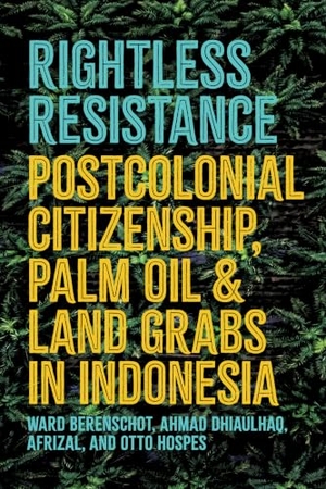 Bedner, Adriaan / Afrizal et al. Rightless Resistance - Postcolonial Citizenship, Palm Oil, and Land Grabs in Indonesia. Cornell University Press, 2026.