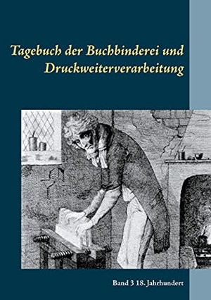 Laue, Hans Joachim (Hrsg.). Tagebuch der Buchbinderei und Druckweiterverarbeitung - Band 3 18. Jahrhundert. Books on Demand, 2021.