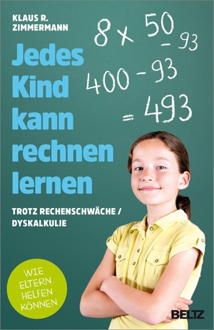 Zimmermann, Klaus R.. Jedes Kind kann rechnen lernen - ... trotz Rechenschwäche / Dyskalkulie. Wie Eltern helfen können. Julius Beltz GmbH, 2018.
