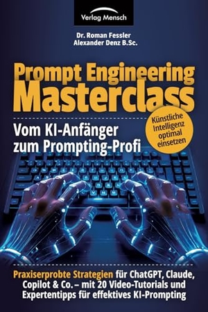 Denz B. Sc., Alexander / Roman Fessler. Prompt Engineering Masterclass - vom KI-Anfänger zum Prompting-Profi - Praxiserprobte Strategien für ChatGPT, Claude, Copilot & Co. - mit 20 Video-Tutorials und Expertentipps für effektives KI-Prompting. Verlag Mensch, 2025.