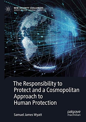 Wyatt, Samuel James. The Responsibility to Protect and a Cosmopolitan Approach to Human Protection. Springer International Publishing, 2018.