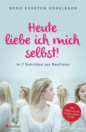 Unkelbach, Bodo Karsten. Heute liebe ich mich selbst! - In 7 Schritten zur Resilienz. Claudius Verlag GmbH, 2016.