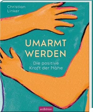Linker, Christian. Umarmt werden - Die positive Kraft der Nähe. Ars Edition GmbH, 2025.